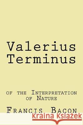 Valerius Terminus: of the Interpretation of Nature Wolffe, C. 9781975902179 Createspace Independent Publishing Platform