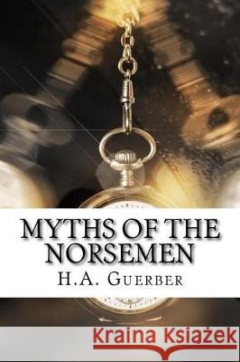 Myths of the Norsemen H. a. Guerber 9781975910785 Createspace Independent Publishing Platform