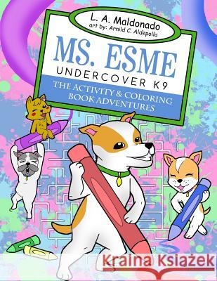 Ms. Esme Undercover K-9: The Activity & Coloring Book Adventures Arnild C. Aldepolla Arnild Aldepolla L. a. Maldonado 9781975954093