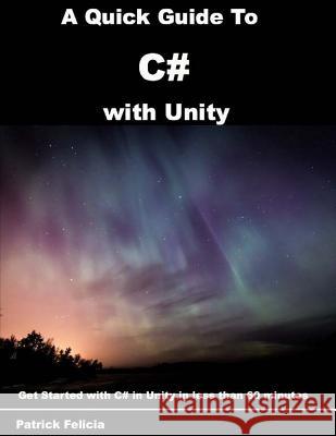 A Quick Guide to C# with Unity: Get Started with C# in Unity in less than 60 minutes Patrick Felicia 9781975975562