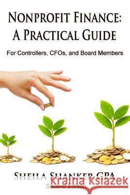 Nonprofit Finance: A Practical Guide: For Controllers, CFOs, and Board Members Shanker Cpa, Sheila 9781975996581 Createspace Independent Publishing Platform