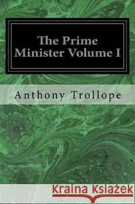 The Prime Minister Volume I Anthony Trollope 9781976010248