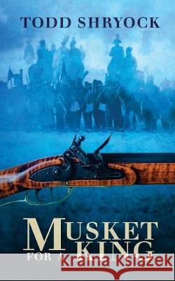 Musket for a King Todd Shryock 9781976013171