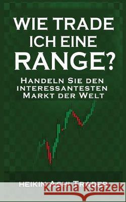 Wie trade ich eine Range?: Handeln Sie den interessantesten Markt der Welt Ashi Trader, Heikin 9781976051654