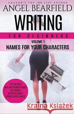 Writing For Beginners: Names For Your Characters B, Angel 9781976056840 Createspace Independent Publishing Platform