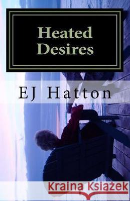 Heated Desires Ej Hatton 9781976120541 Createspace Independent Publishing Platform