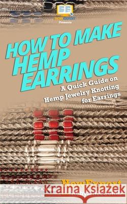 How to Make Hemp Earrings: A Quick Guide on Hemp Jewelry Knotting for Earrings Howexpert Press                          Robyn McComb 9781976190582 Createspace Independent Publishing Platform