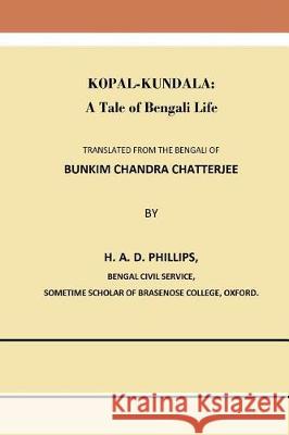 Kopal-Kundala: A Tale of Bengali Life Bankim Chandra Chatterjee Henry Arthur Deuteros Phillips 9781976200007 Createspace Independent Publishing Platform