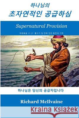 Supernatural Provision Korean Language: God Is Your Provider Richard Knight McIlvaine 9781976246500