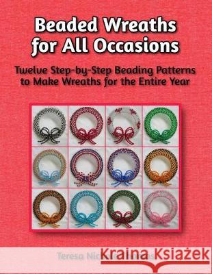Beaded Wreaths for All Occasions Beading Pattern Book: Twelve Step-by-Step Beading Patterns to Make Wreaths for the Entire Year Thomas, Teresa Nichole 9781976437328 Createspace Independent Publishing Platform