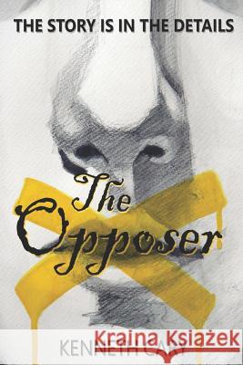 The Opposer: The Truth Is in the Details Kenneth Cary 9781976576812