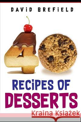 40 recipes of desserts: The most delicious desserts. Easy to prepare Brefield, David 9781976820526 Independently Published