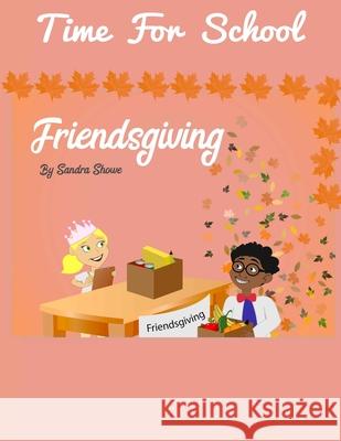 Time For School Friendsgiving: Thanksgiving Sandra Divine Grace Showe, Elisha Divine Showe 9781976988301