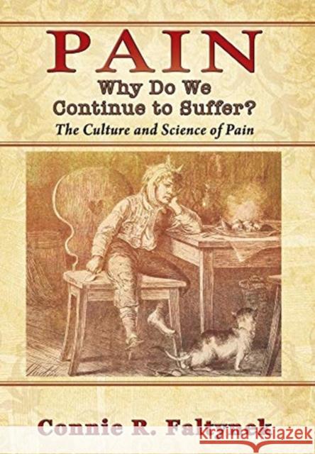 Pain: Why Do We Continue to Suffer? The Culture and Science of Pain Connie R. Faltynek 9781977220134 Outskirts Press