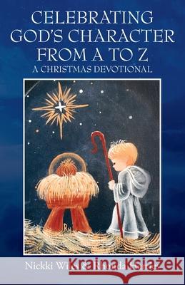 Celebrating God's Character from A to Z: A Christmas Devotional Nickki Wiles Rhonda Harris 9781977224088