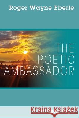 The Poetic Ambassador: a ZeitGeist saga Eberle, Roger Wayne 9781977225146
