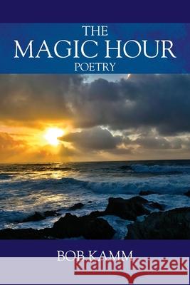 The Magic Hour: Poetry Bob Kamm 9781977234384 Outskirts Press