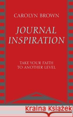 Journal Inspiration: Take Your Faith to Another Level Carolyn Brown 9781977242983