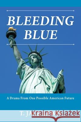 Bleeding Blue: A Drama From One Possible American Future T Jack Lewis 9781977244888 Outskirts Press
