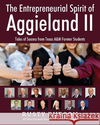 The Entrepreneurial Spirit of Aggieland II: Tales of Success from Texas A&M Former Students Rusty Burson 9781977248671