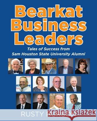 Bearkat Business Leaders: Tales of Success from Sam Houston State University Alumni Rusty Burson 9781977248688