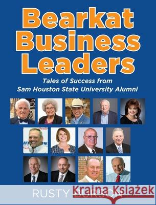 Bearkat Business Leaders: Tales of Success from Sam Houston State University Alumni Rusty Burson 9781977248831