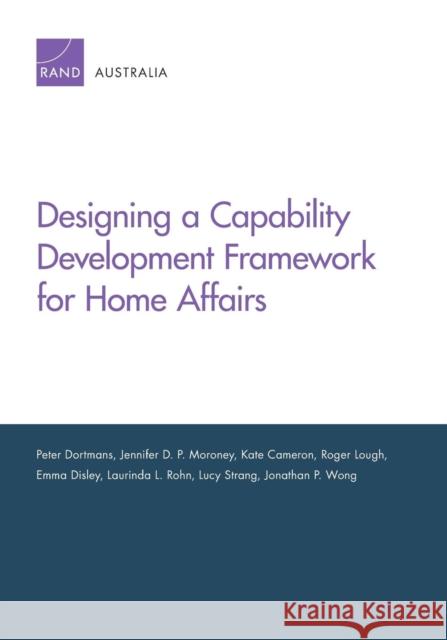 Designing a Capability Development Framework for Home Affairs Peter Dortmans Jennifer D. P Kate Cameron 9781977402813 RAND Corporation