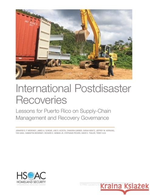 International Postdisaster Recoveries: Lessons for Puerto Rico on Supply-Chain Management and Recovery Governance Jennifer D. P James A. Schear Joie D. Acosta 9781977403322 RAND Corporation