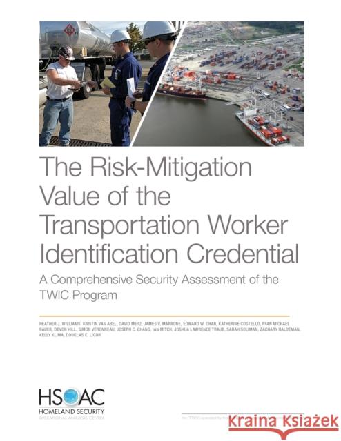 The Risk-Mitigation Value of the Transportation Worker Identification Credential: A Comprehensive Security Assessment of the Twic Program Heather J. Williams Kristin Va David Metz 9781977403407