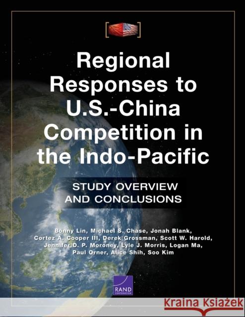 Regional Responses to U.S.-China Competition in the Indo-Pacific: Study Overview and Conclusions Bonny Lin Michael S. Chase Jonah Blank 9781977405180