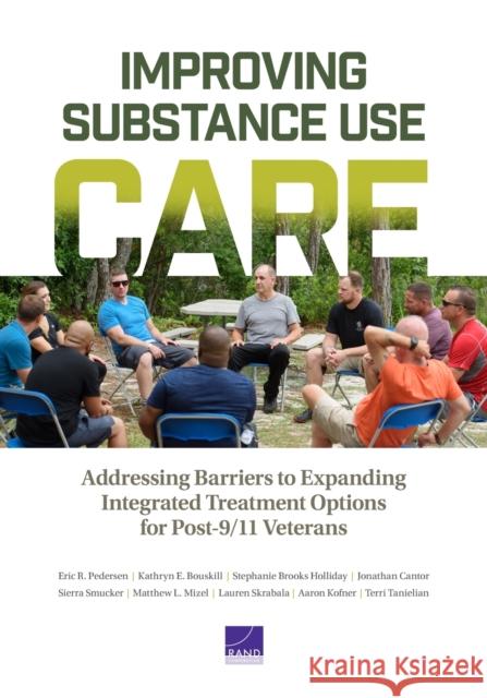Improving Substance Use Care: Addressing Barriers to Expanding Integrated Treatment Options for Post-9/11 Veterans Eric R. Pedersen Kathryn E. Bouskill Stephanie Brooks Holliday 9781977405326