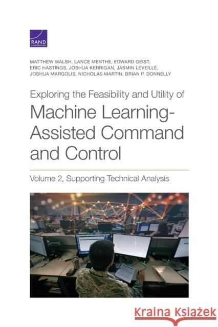 Exploring the Feasibility and Utility of Machine Learning-Assisted Command and Control, Volume 2 Matthew Walsh, Lance Menthe, Edward Geist, Eric Hastings, Joshua Kerrigan 9781977407108