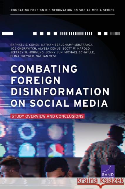 Combating Foreign Disinformation on Social Media: Study Overview and Conclusions Raphael S. Cohen Nathan Beauchamp-Mustafaga Joe Cheravitch 9781977407184