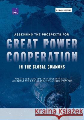 Assessing the Prospects for Great Power Cooperation in the Global Commons Raphael S. Cohen Marta Kepe Nathan Beauchamp-Mustafaga 9781977407665