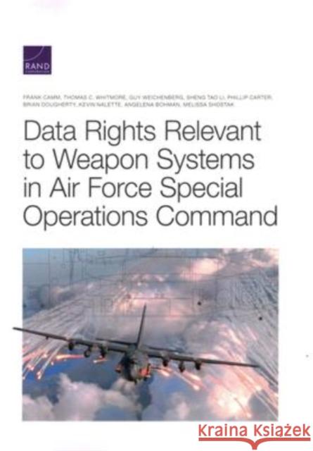 Data Rights Relevant to Weapon Systems in Air Force Special Operations Command Frank Camm, Thomas Whitmore, Guy Weichenberg, Sheng Tao Li, Phillip Carter, Brian Dougherty, Kevin Nalette, Angelena Boh 9781977407719