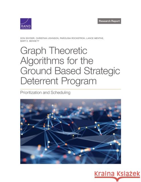 Graph Theoretic Algorithms for the Ground Based Strategic Deterrent Program: Prioritization and Scheduling Don Snyder, Christian Johnson, Parousia Rockstroh, Lance Menthe, Bart Bennett 9781977408020