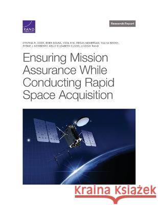 Ensuring Mission Assurance While Conducting Rapid Space Acquisition Cynthia R. Cook ?der Sousa Yool Kim 9781977410474 RAND Corporation
