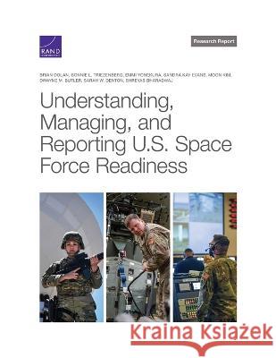 Understanding, Managing, and Reporting U.S. Space Force Readiness Brian Dolan Bonnie L. Triezenberg Emmi Yonekura 9781977410733 RAND Corporation