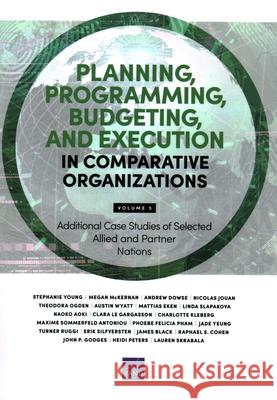 Planning, Programming, Budgeting, and Execution in Comparative Organizations: Additional Case Studies of Selected Allied and Partner Nations, Volume 5 Stephanie Young Megan McKernan Andrew Dowse 9781977413147