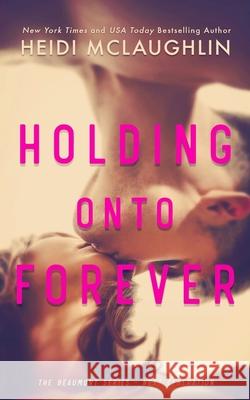 Holding Onto Forever Heidi McLaughlin 9781977501233