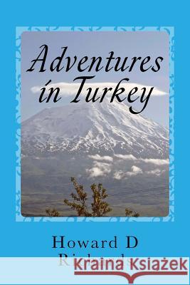 Adventures in Turkey: Two Journeys covering West to East Richards, Howard D. 9781977557438 Createspace Independent Publishing Platform