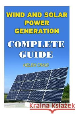 Wind And Solar Power Generation: Complete Guide Craig, Helen 9781977569370 Createspace Independent Publishing Platform
