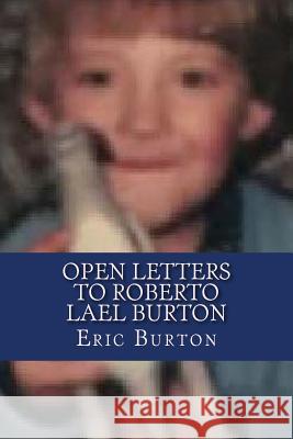Open Letters to Roberto Lael Burton Eric Justin Burton 9781977583215 Createspace Independent Publishing Platform