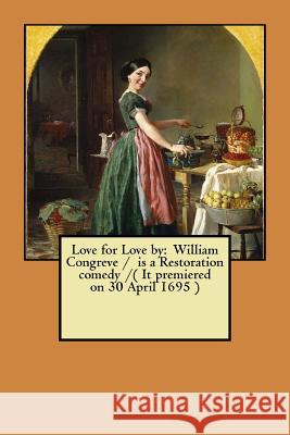 Love for Love by: William Congreve / is a Restoration comedy /( It premiered on 30 April 1695 ) Congreve, William 9781977621771