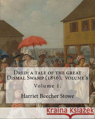 Dred; a tale of the great Dismal Swamp (1856). By: Harriet Beecher Stowe ( Volume 1 ). in two volume's: Novel (Original Classics) Stowe, Harriet Beecher 9781977629265