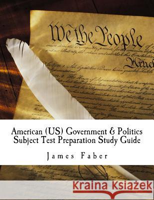 American (US) Government & Politics Subject Test Preparation Study Guide: Subject Test Preparation Series Faber, James 9781977645128 Createspace Independent Publishing Platform