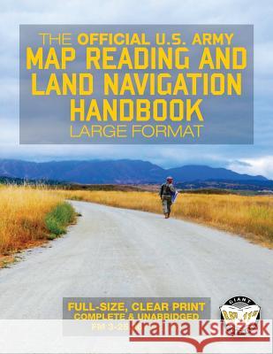 The Official US Army Map Reading and Land Navigation Handbook - Large Format: Find Your Way in the Wilderness - Never be Lost Again! Giant 8.5
