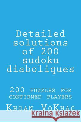 Detailed solutions of 200 sudoku diaboliques: 200 puzzles for confirmed players Vokhac, Khoan 9781977692832 Createspace Independent Publishing Platform