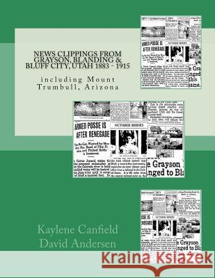 News Clippings from Grayson, Blanding & Bluff City, Utah 1883 - 1915: including Mount Trumbull, Arizona Andersen, David 9781977716149