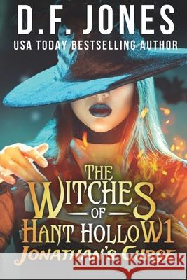 The Witches of Hant Hollow: Jonathan's Curse D. F. Jones 9781977781116 Createspace Independent Publishing Platform